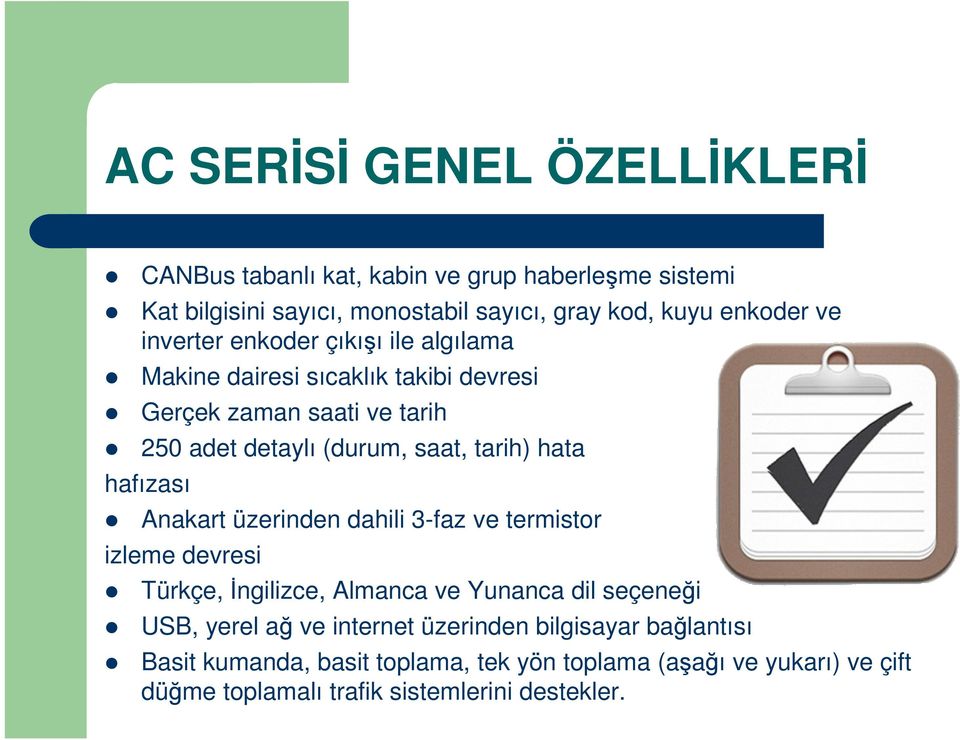 hafızası Anakart üzerinden dahili 3-faz ve termistor izleme devresi Türkçe, İngilizce, Almanca ve Yunanca dil seçeneği USB, yerel ağ ve internet