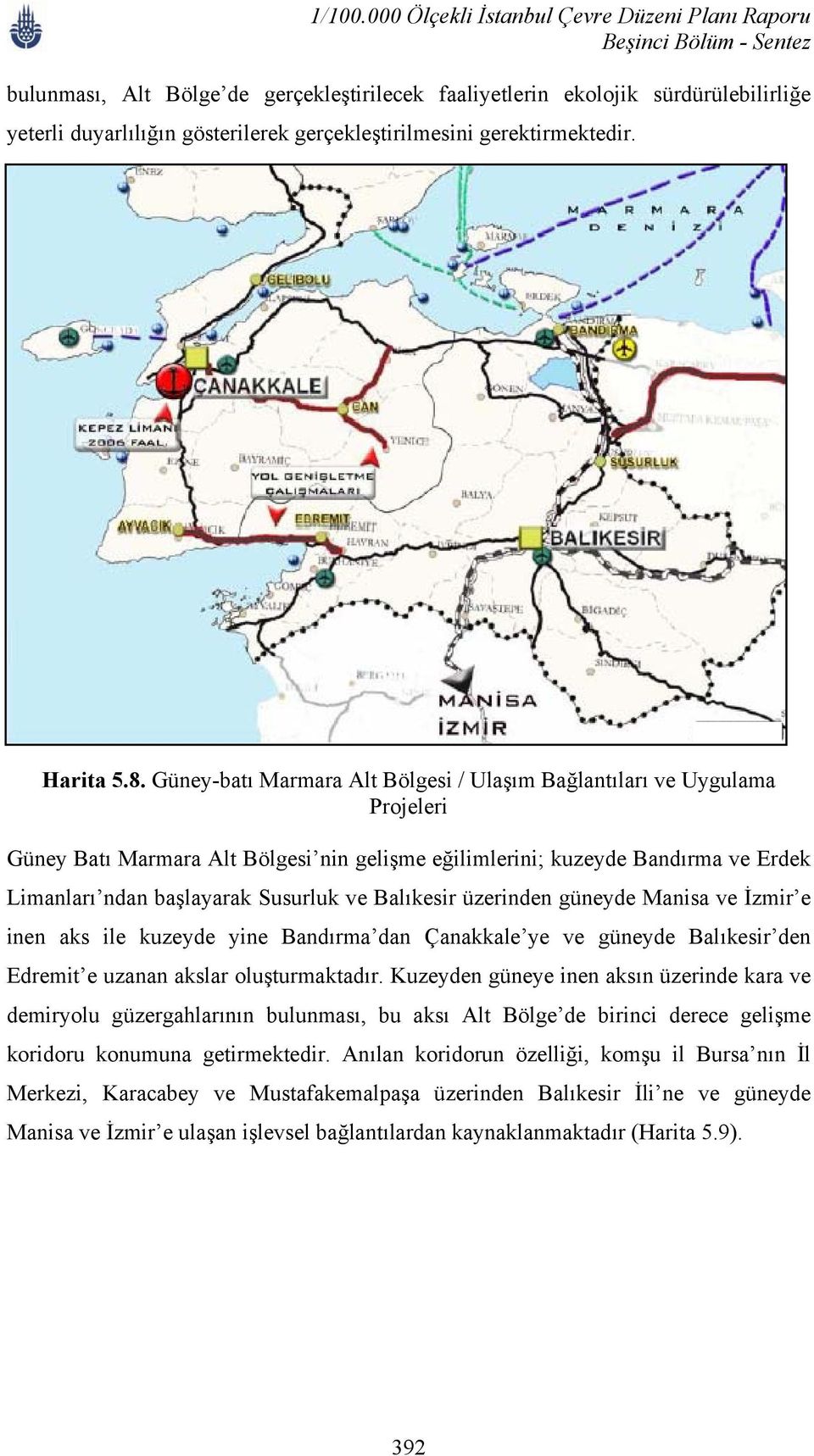 Balıkesir üzerinden güneyde Manisa ve İzmir e inen aks ile kuzeyde yine Bandırma dan Çanakkale ye ve güneyde Balıkesir den Edremit e uzanan akslar oluşturmaktadır.