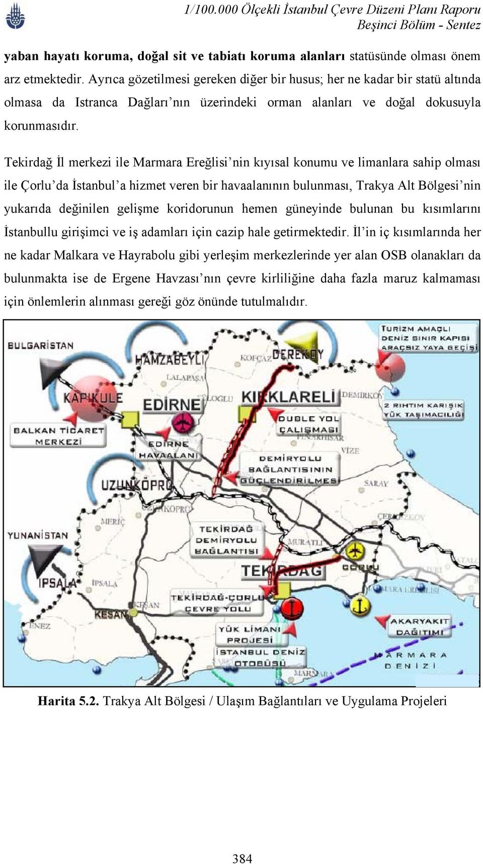 Tekirdağ İl merkezi ile Marmara Ereğlisi nin kıyısal konumu ve limanlara sahip olması ile Çorlu da İstanbul a hizmet veren bir havaalanının bulunması, Trakya Alt Bölgesi nin yukarıda değinilen