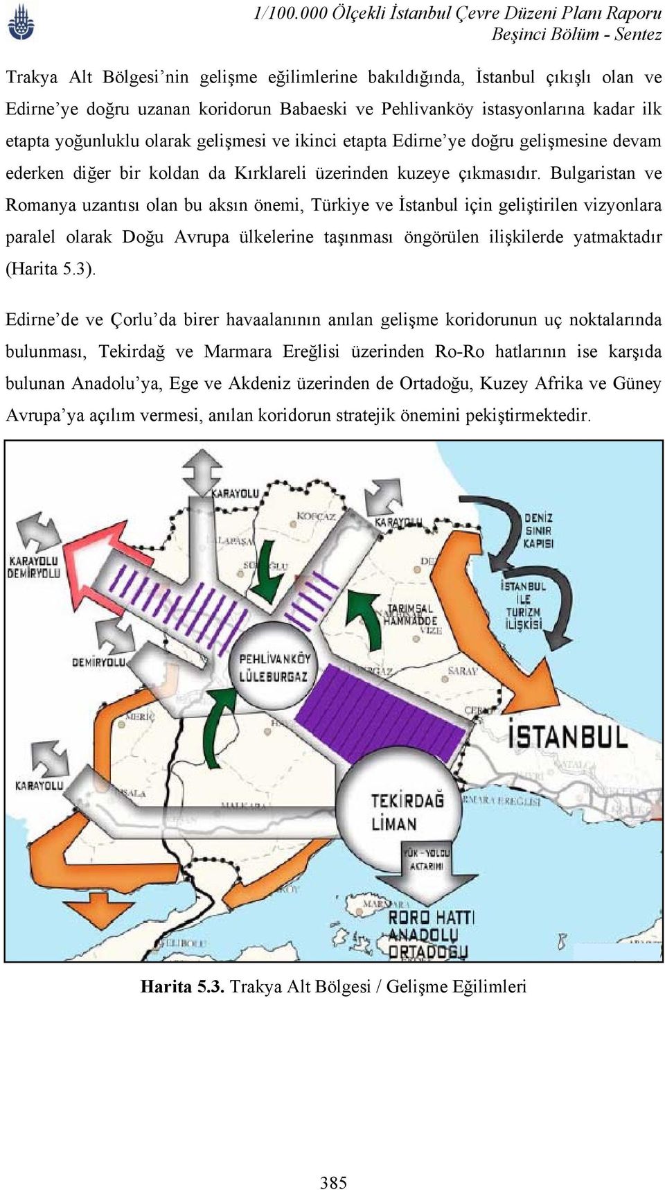 Bulgaristan ve Romanya uzantısı olan bu aksın önemi, Türkiye ve İstanbul için geliştirilen vizyonlara paralel olarak Doğu Avrupa ülkelerine taşınması öngörülen ilişkilerde yatmaktadır (Harita 5.3).
