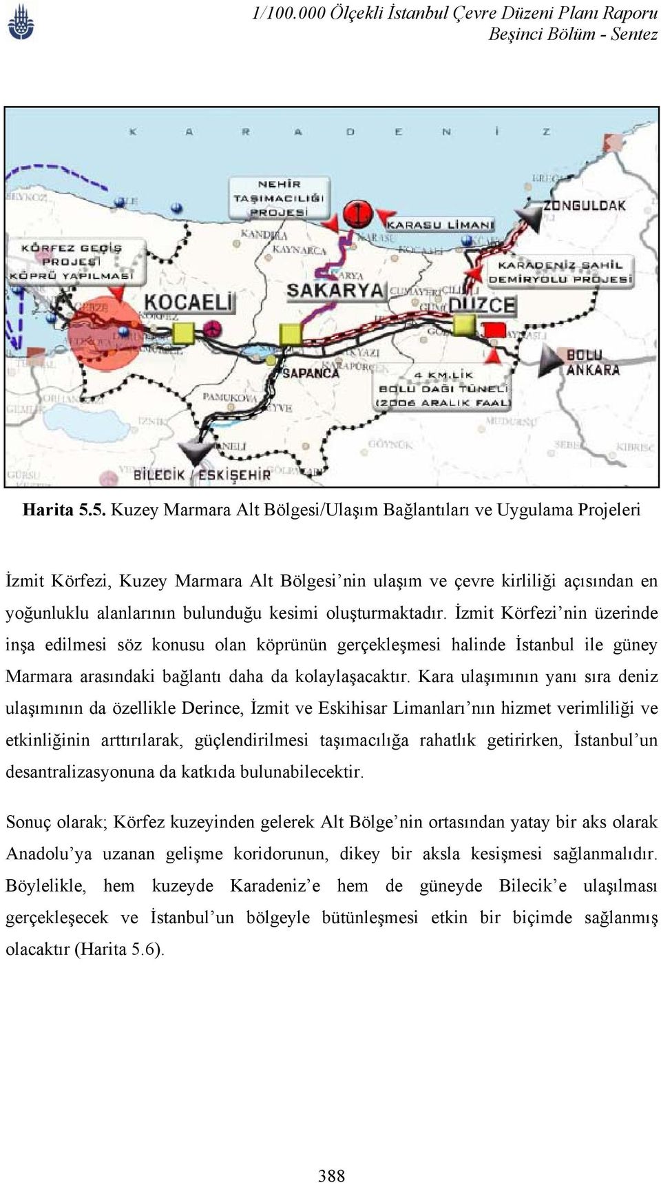 oluşturmaktadır. İzmit Körfezi nin üzerinde inşa edilmesi söz konusu olan köprünün gerçekleşmesi halinde İstanbul ile güney Marmara arasındaki bağlantı daha da kolaylaşacaktır.
