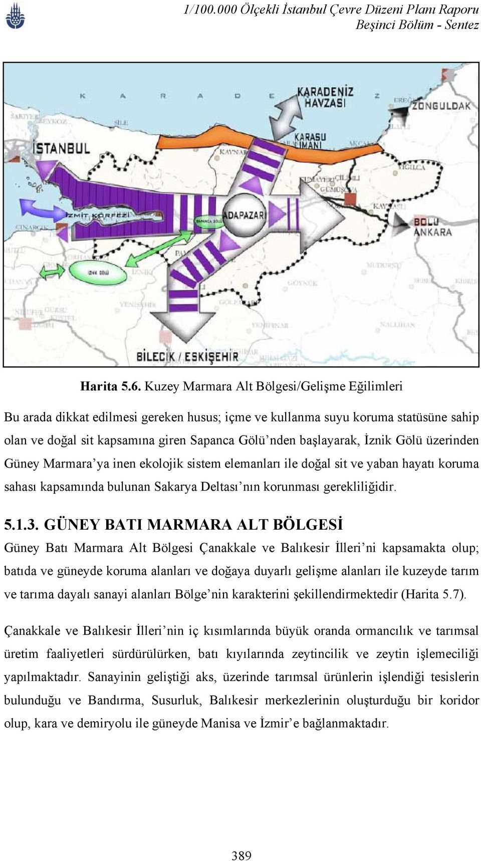 Gölü üzerinden Güney Marmara ya inen ekolojik sistem elemanları ile doğal sit ve yaban hayatı koruma sahası kapsamında bulunan Sakarya Deltası nın korunması gerekliliğidir. 5.1.3.