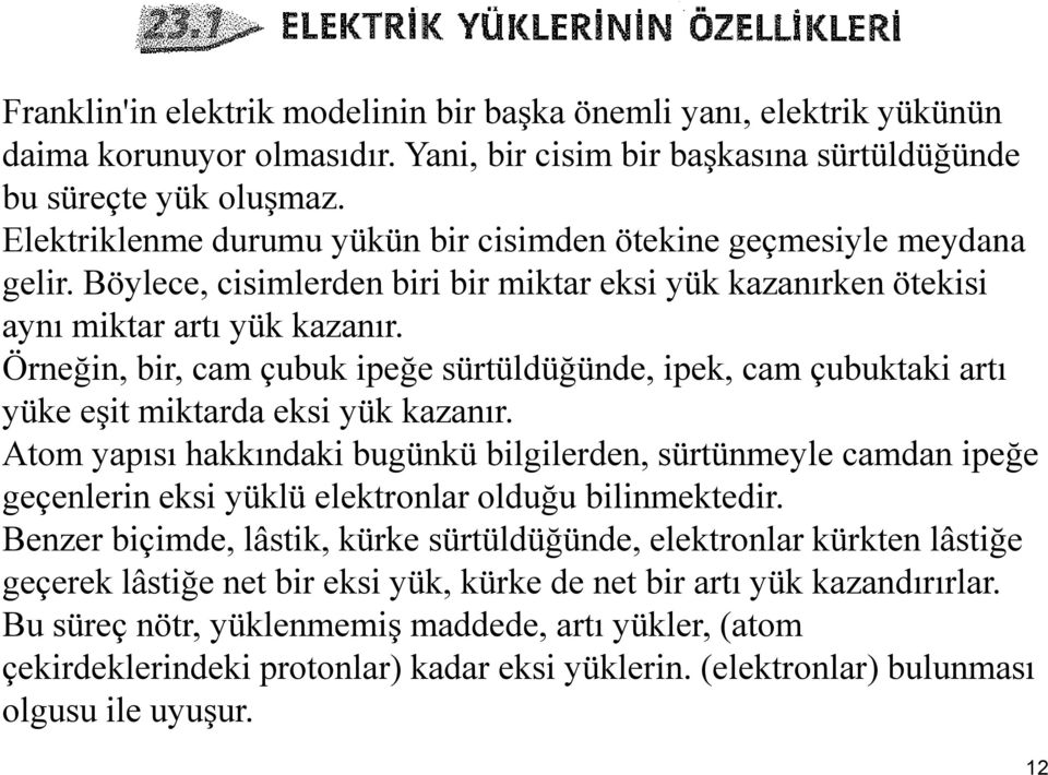 Örneğin, bir, cam çubuk ipeğe sürtüldüğünde, ipek, cam çubuktaki artı yüke eşit miktarda eksi yük kazanır.