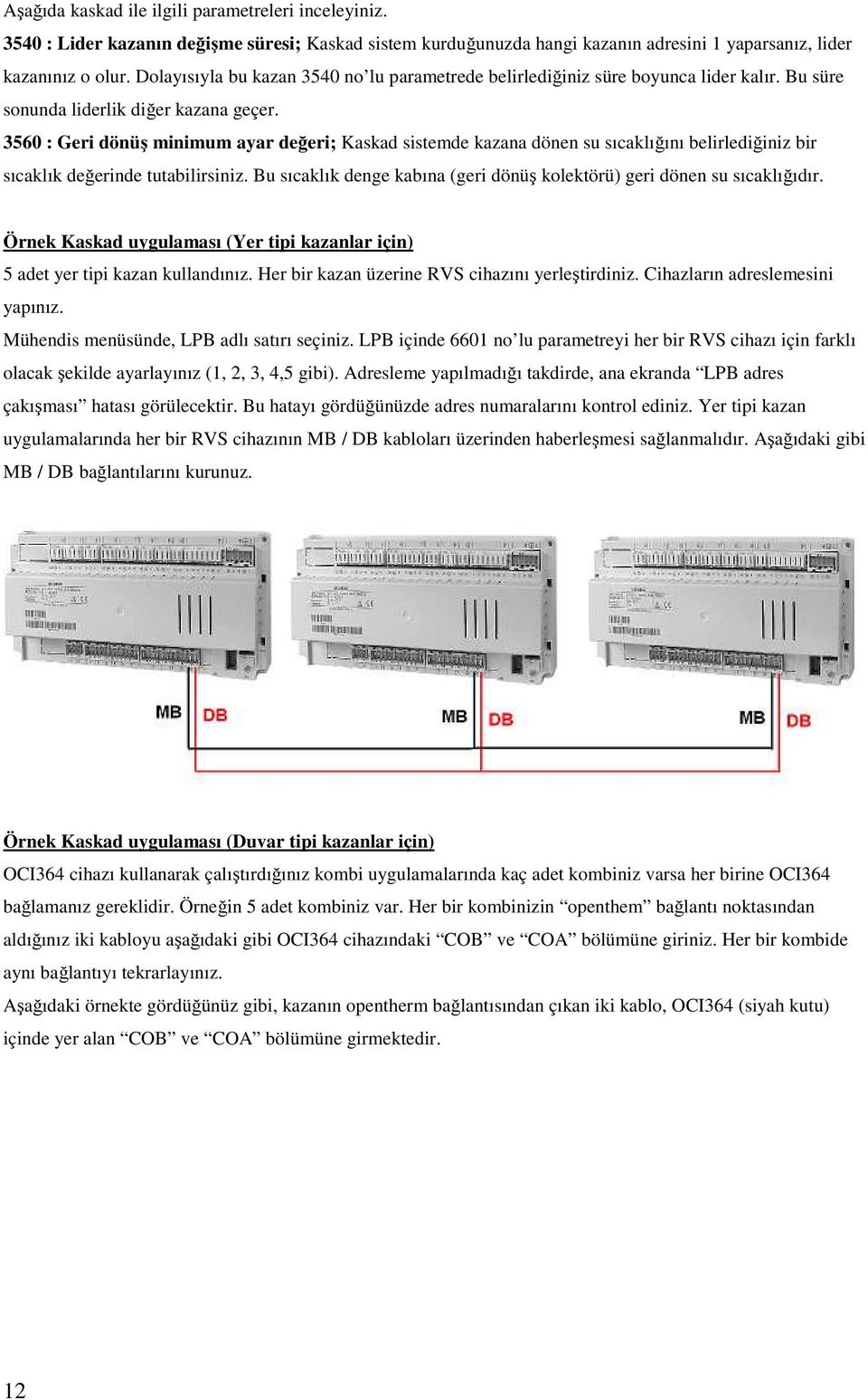 3560 : Geri dönüş minimum ayar değeri; Kaskad sistemde kazana dönen su sıcaklığını belirlediğiniz bir sıcaklık değerinde tutabilirsiniz.