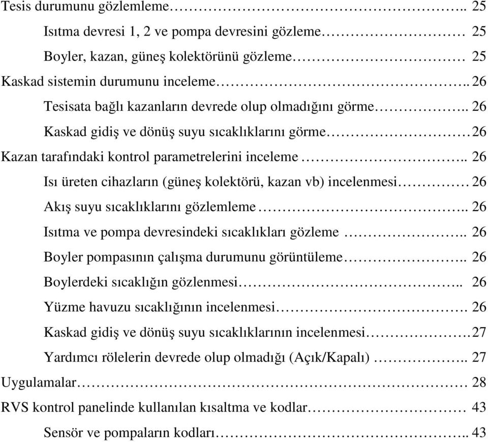 . 26 Isı üreten cihazların (güneş kolektörü, kazan vb) incelenmesi 26 Akış suyu sıcaklıklarını gözlemleme.. 26 Isıtma ve pompa devresindeki sıcaklıkları gözleme.