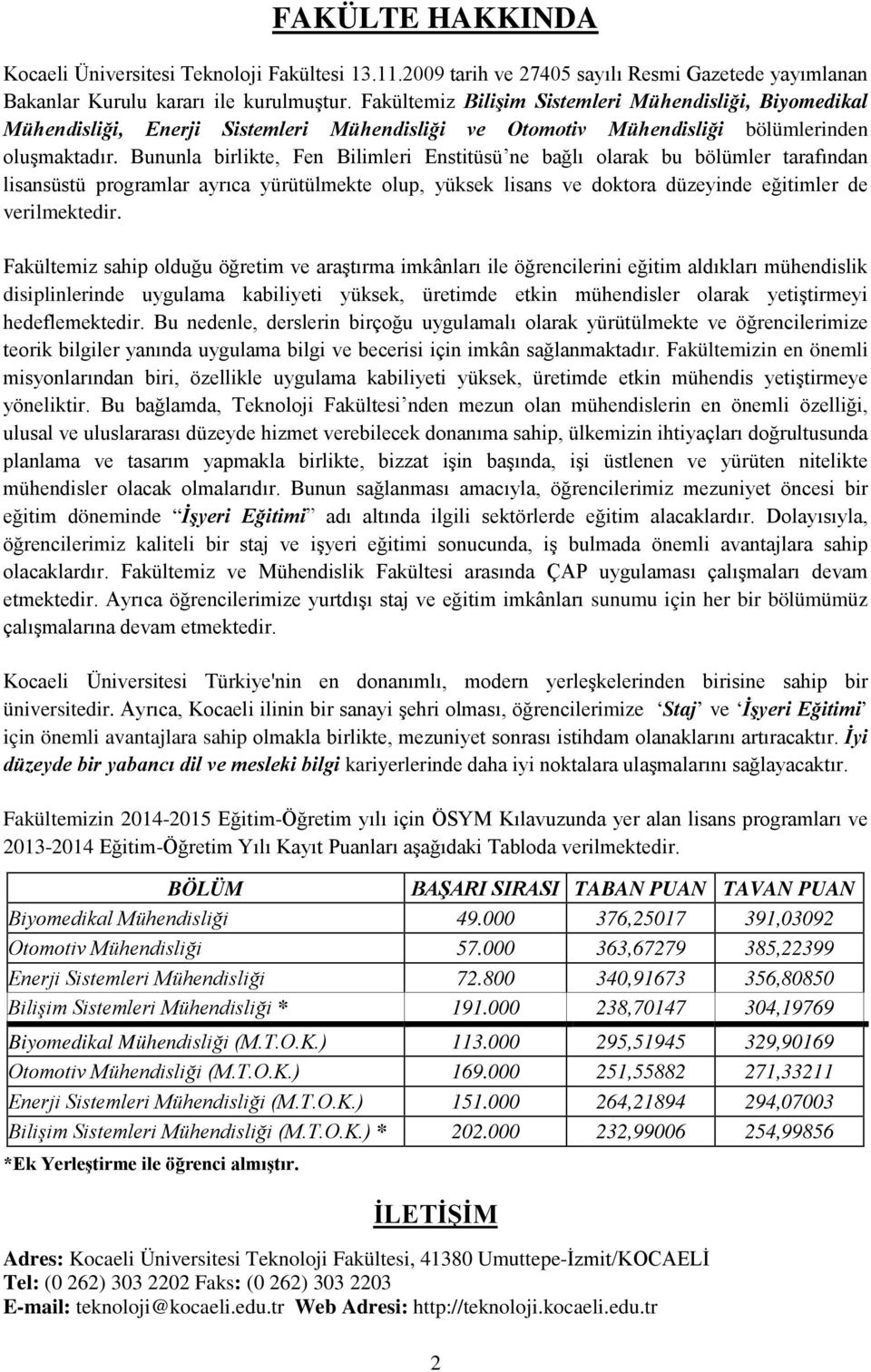 Bununla birlikte, Fen Bilimleri Enstitüsü ne bağlı olarak bu bölümler tarafından lisansüstü programlar ayrıca yürütülmekte olup, yüksek lisans ve doktora düzeyinde eğitimler de verilmektedir.