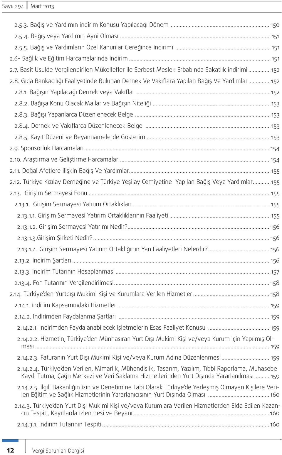 ..152 2.8.1. Bağışın Yapılacağı Dernek veya Vakıflar...152 2.8.2. Bağışa Konu Olacak Mallar ve Bağışın Niteliği...153 2.8.3. Bağışı Yapanlarca Düzenlenecek Belge...153 2.8.4.