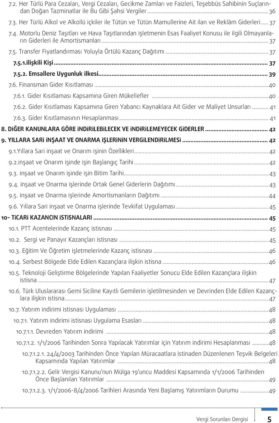 Motorlu Deniz Taşıtları ve Hava Taşıtlarından İşletmenin Esas Faaliyet Konusu ile İlgili Olmayanların Giderleri ile Amortismanları... 37 7.5. Transfer Fiyatlandırması Yoluyla Örtülü Kazanç Dağıtımı.