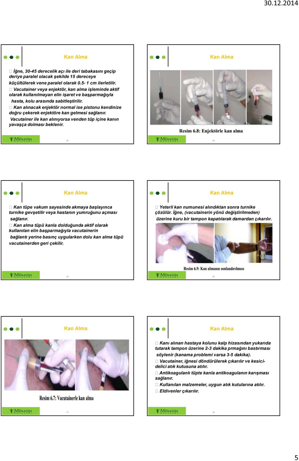 Kan alınacak enjektör normal ise pistonu kendinize doğru çekerek enjektöre kan gelmesi sağlanır. Vacutainer ile kan alınıyorsa venden tüp içine kanın yavaşça dolması beklenir.