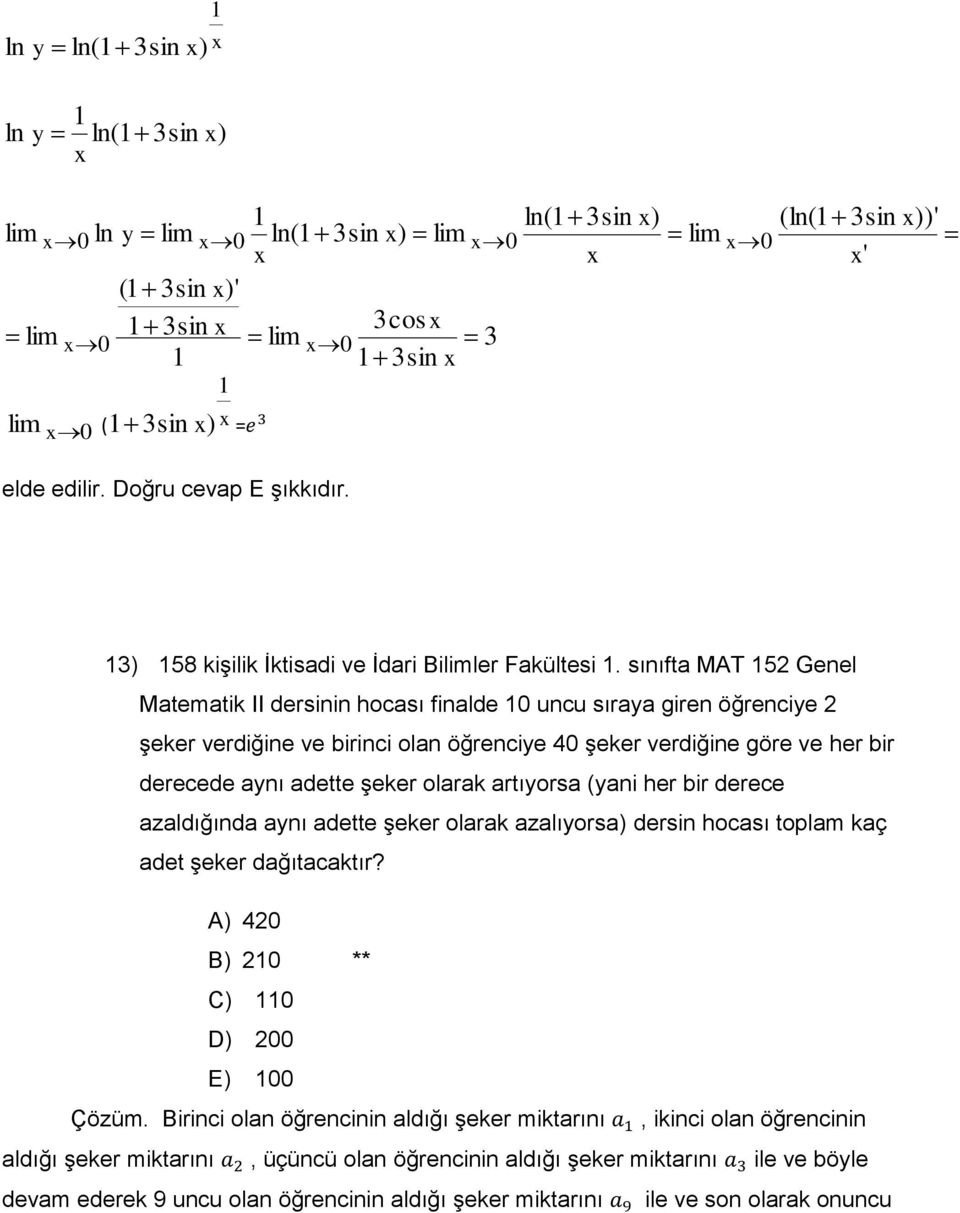 sınıfta MAT 152 Genel Matematik II dersinin hocası finalde 10 uncu sıraya giren öğrenciye 2 şeker verdiğine ve birinci olan öğrenciye 40 şeker verdiğine göre ve her bir derecede aynı adette şeker