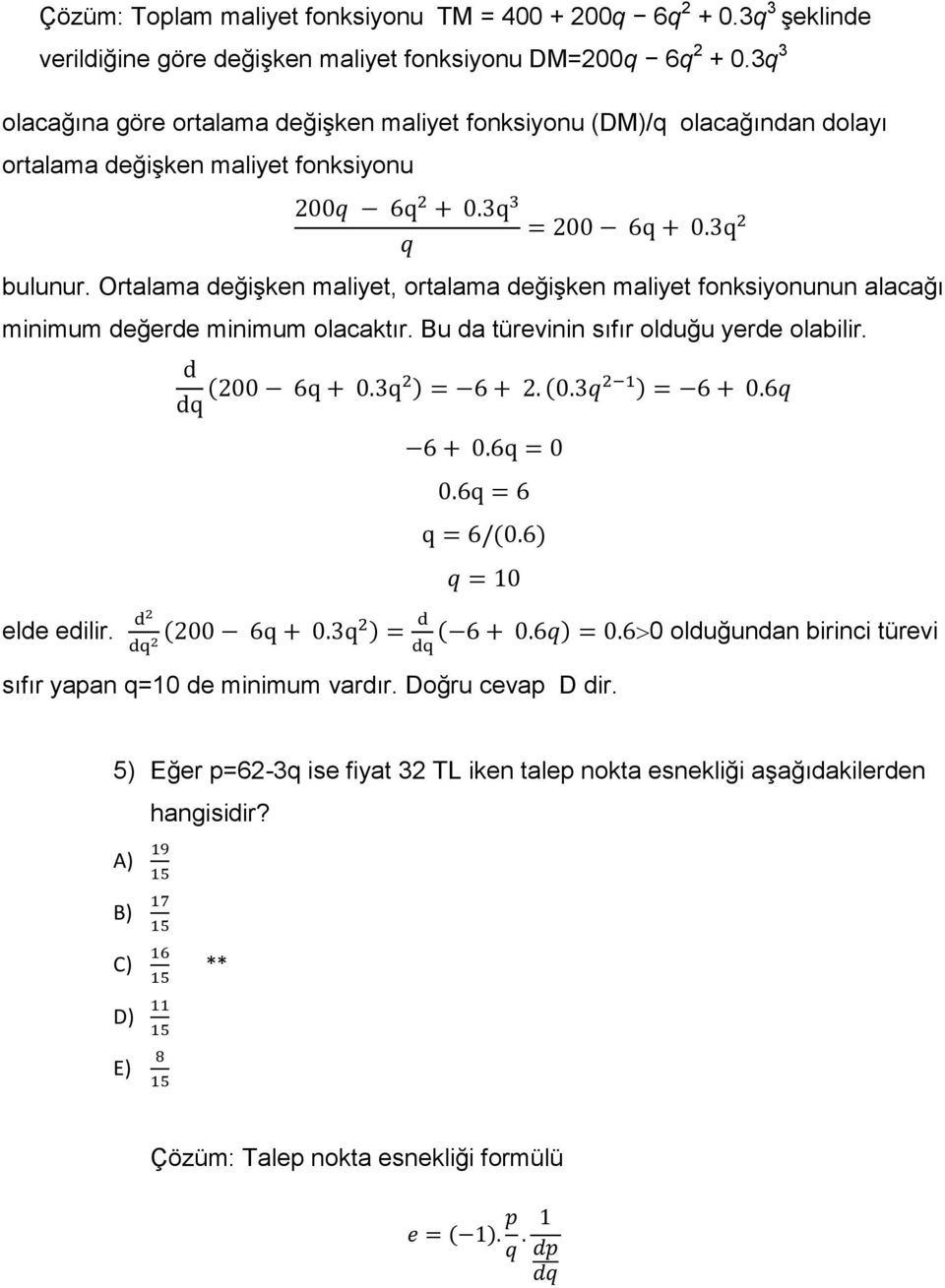 Ortalama değişken maliyet, ortalama değişken maliyet fonksiyonunun alacağı minimum değerde minimum olacaktır. Bu da türevinin sıfır olduğu yerde olabilir.