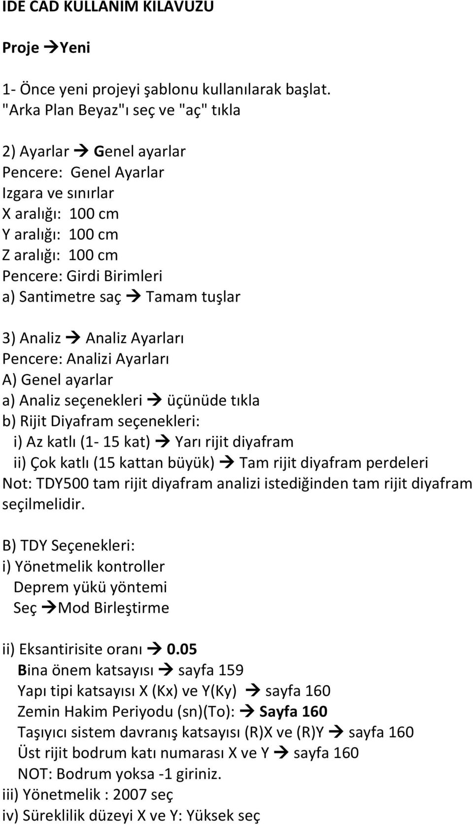 saç Tamam tuşlar 3) Analiz Analiz Ayarları Pencere: Analizi Ayarları A) Genel ayarlar a) Analiz seçenekleri üçünüde tıkla b) Rijit Diyafram seçenekleri: i) Az katlı (1-15 kat) Yarı rijit diyafram ii)