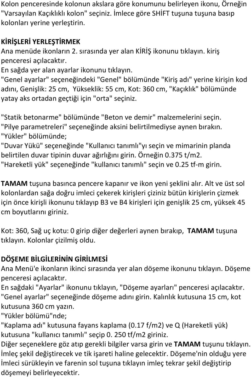 "Genel ayarlar" seçeneğindeki "Genel" bölümünde "Kiriş adı" yerine kirişin kod adını, Genişlik: 25 cm, Yükseklik: 55 cm, Kot: 360 cm, "Kaçıklık" bölümünde yatay aks ortadan geçtiği için "orta"