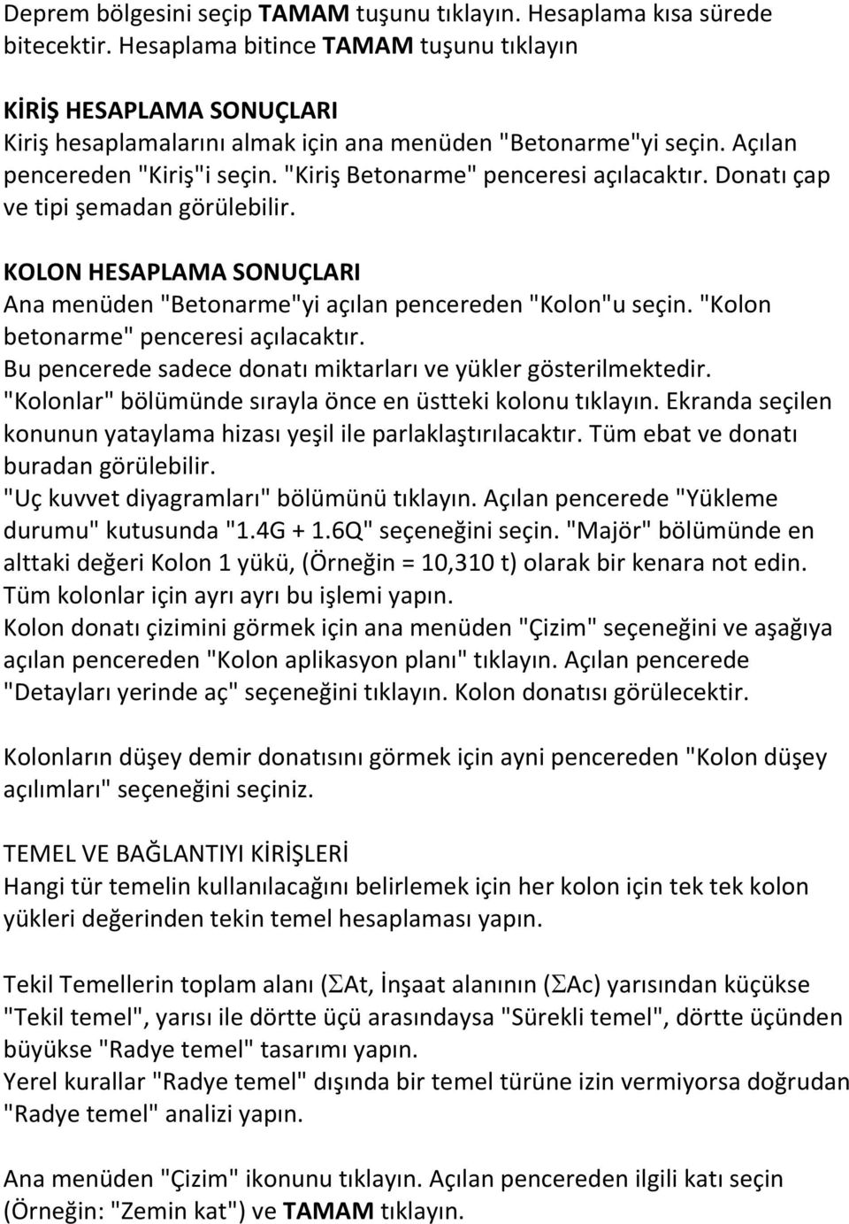 "Kiriş Betonarme" penceresi açılacaktır. Donatı çap ve tipi şemadan görülebilir. KOLON HESAPLAMA SONUÇLARI Ana menüden "Betonarme"yi açılan pencereden "Kolon"u seçin.