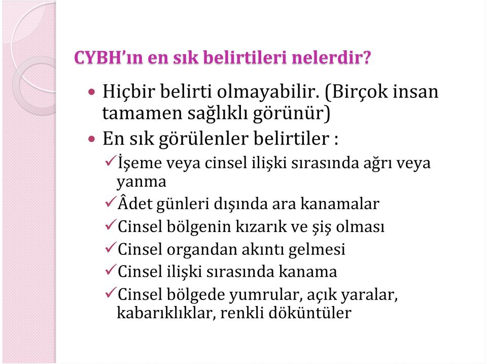 sırasında ağrı veya yanma ü Âdet günleri dışında ara kanamalar ü Cinsel bölgenin kızarık ve şiş