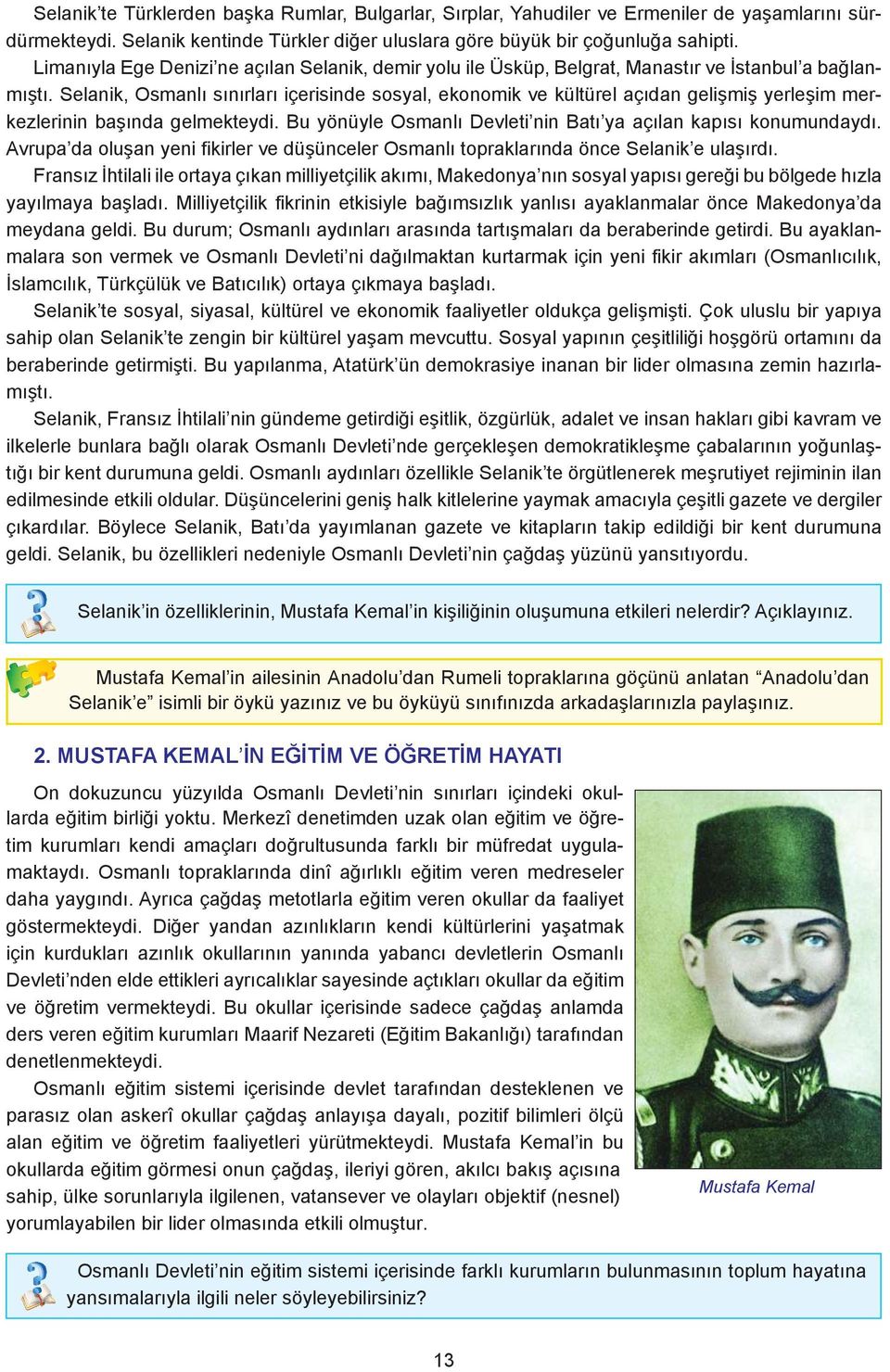 Selanik, Osmanlı sınırları içerisinde sosyal, ekonomik ve kültürel açıdan gelişmiş yerleşim merkezlerinin başında gelmekteydi. Bu yönüyle Osmanlı Devleti nin Batı ya açılan kapısı konumundaydı.