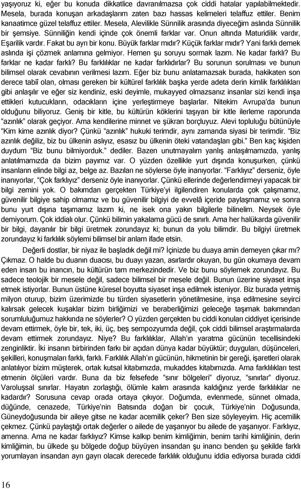 Onun altında Maturidilik vardır, Eşarilik vardır. Fakat bu ayrı bir konu. Büyük farklar mıdır? Küçük farklar mıdır? Yani farklı demek aslında işi çözmek anlamına gelmiyor.