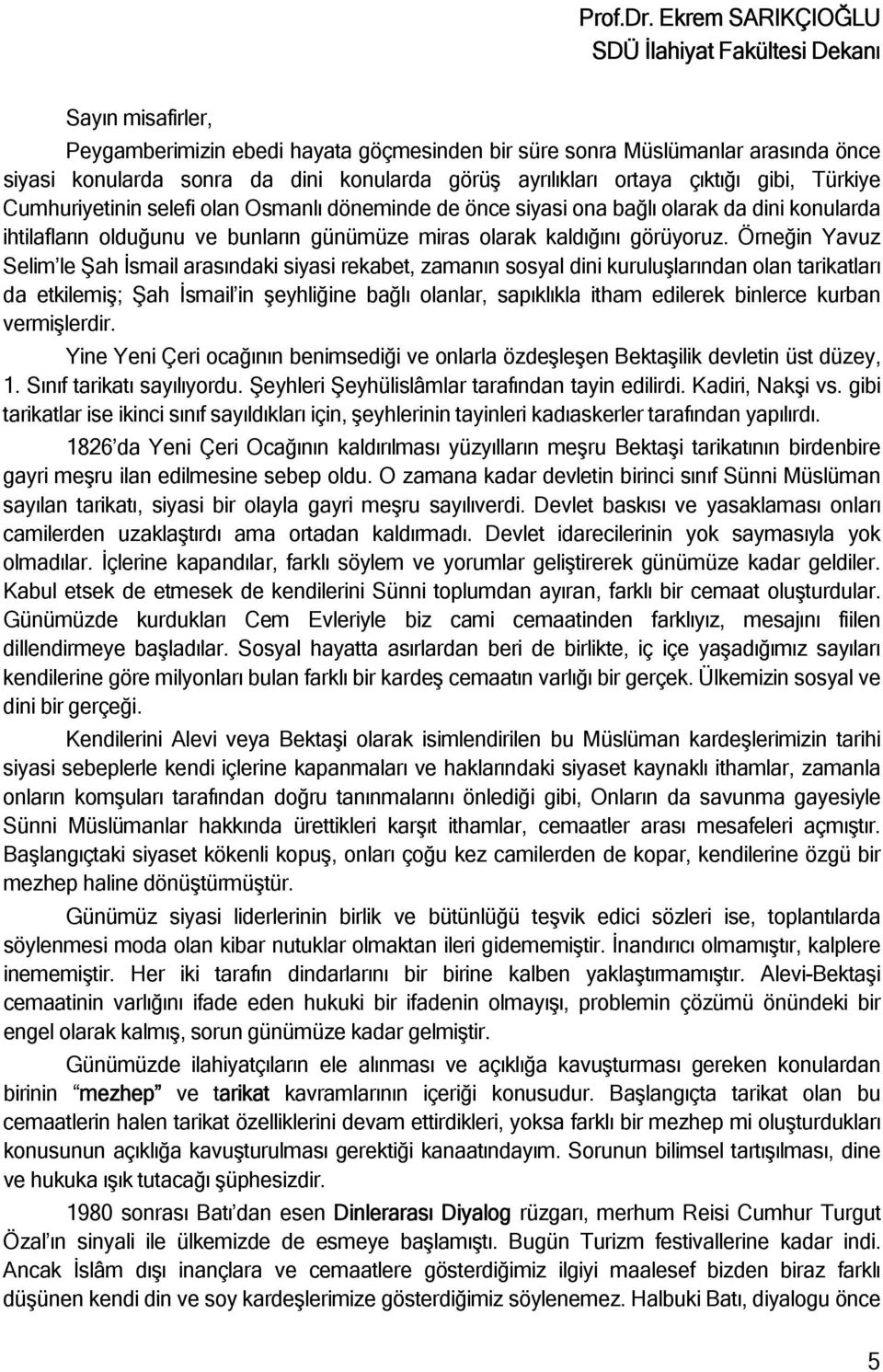 ayrılıkları ortaya çıktığı gibi, Türkiye Cumhuriyetinin selefi olan Osmanlı döneminde de önce siyasi ona bağlı olarak da dini konularda ihtilafların olduğunu ve bunların günümüze miras olarak