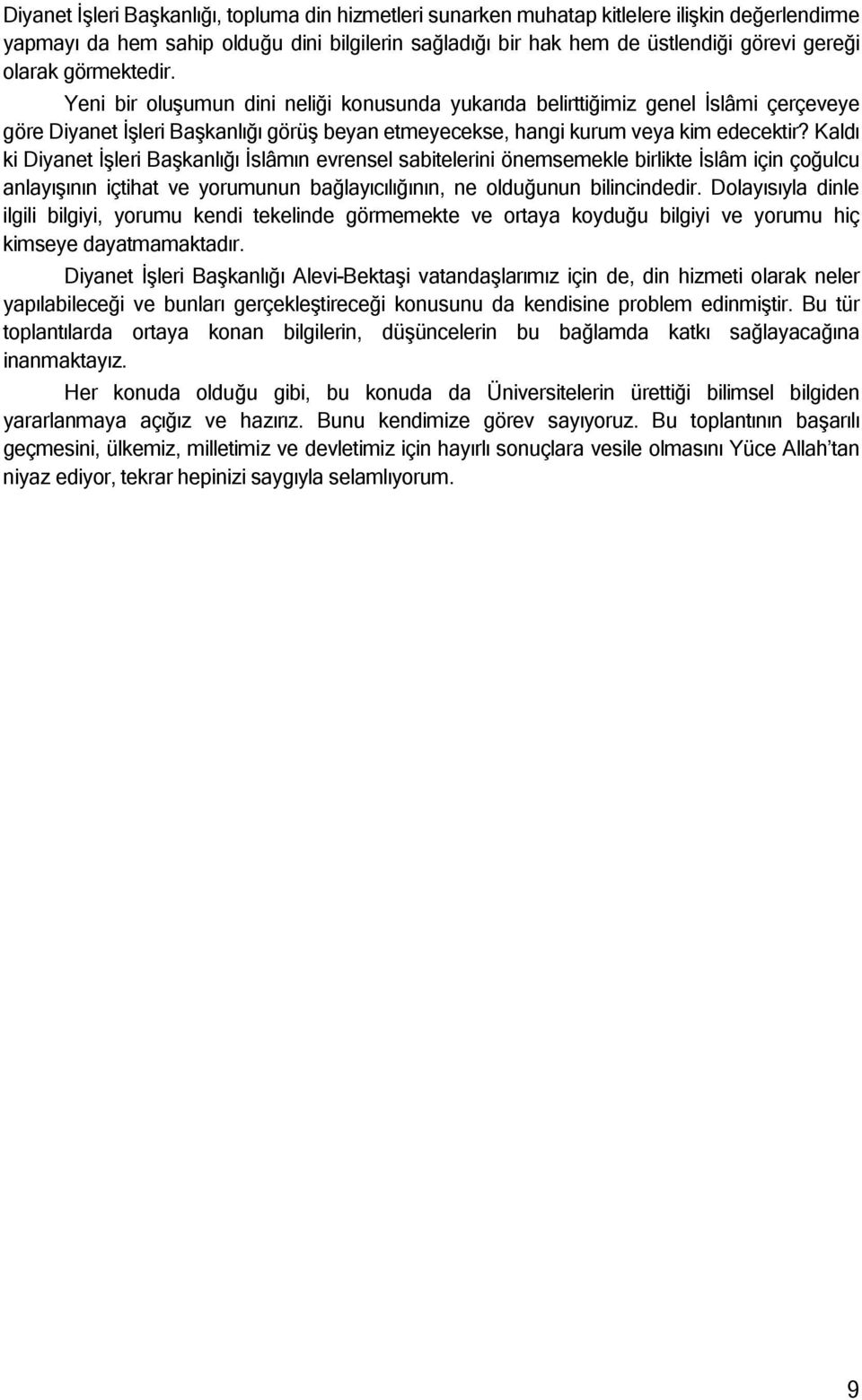 Kaldı ki Diyanet İşleri Başkanlığı İslâmın evrensel sabitelerini önemsemekle birlikte İslâm için çoğulcu anlayışının içtihat ve yorumunun bağlayıcılığının, ne olduğunun bilincindedir.