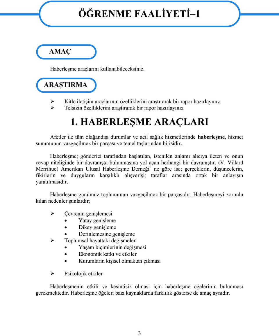 HABERLEŞME ARAÇLARI Afetler ile tüm olağandışı durumlar ve acil sağlık hizmetlerinde haberleşme, hizmet sunumunun vazgeçilmez bir parçası ve temel taşlarından birisidir.