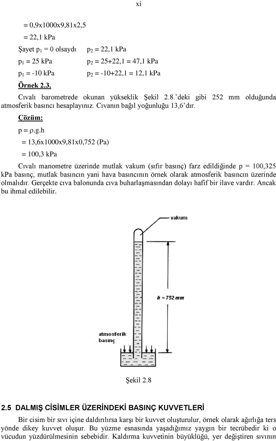 mutlak basıncın yani hava basıncının örnek olarak atmosferik basıncın üzerinde olmalıdır Gerçekte cıva balonunda cıva buharlaşmasından dolayı hafif bir ilave vardır Ancak bu ihmal edilebilir Şekil 8