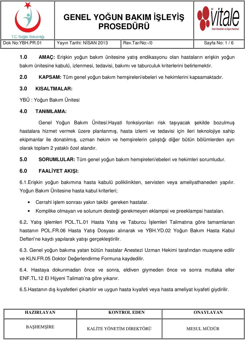 0 KAPSAM: Tüm genel yoğun bakım hemşireleri/ebeleri ve hekimlerini kapsamaktadır. 3.0 KISALTMALAR: YBÜ : Yoğun Bakım Ünitesi 4.