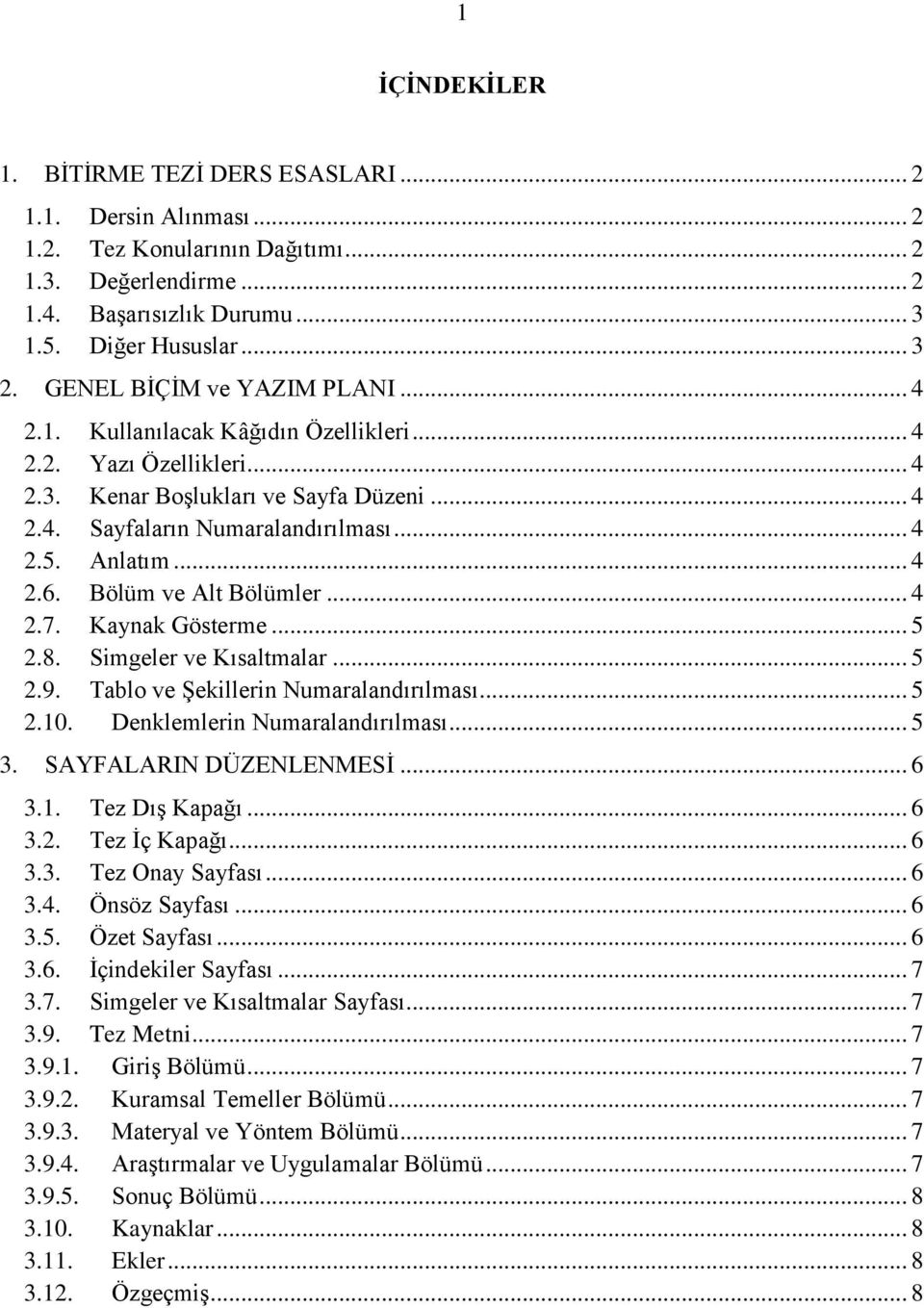 .. 4 2.6. Bölüm ve Alt Bölümler... 4 2.7. Kaynak Gösterme... 5 2.8. Simgeler ve Kısaltmalar... 5 2.9. Tablo ve Şekillerin Numaralandırılması... 5 2.10. Denklemlerin Numaralandırılması... 5 3.