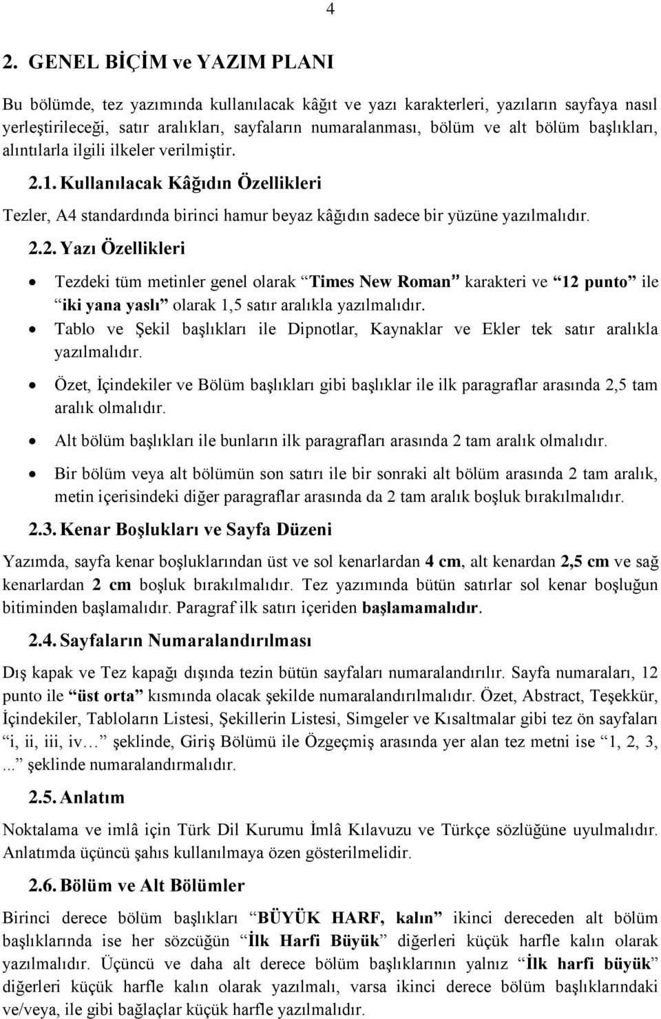 1. Kullanılacak Kâğıdın Özellikleri Tezler, A4 standardında birinci hamur beyaz kâğıdın sadece bir yüzüne yazılmalıdır. 2.