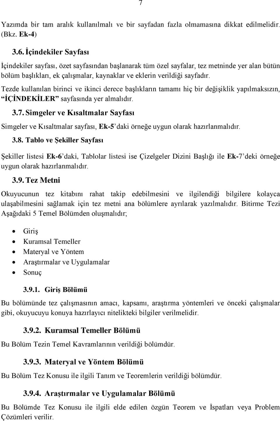 Tezde kullanılan birinci ve ikinci derece başlıkların tamamı hiç bir değişiklik yapılmaksızın, İÇİNDEKİLER sayfasında yer almalıdır. 3.7.