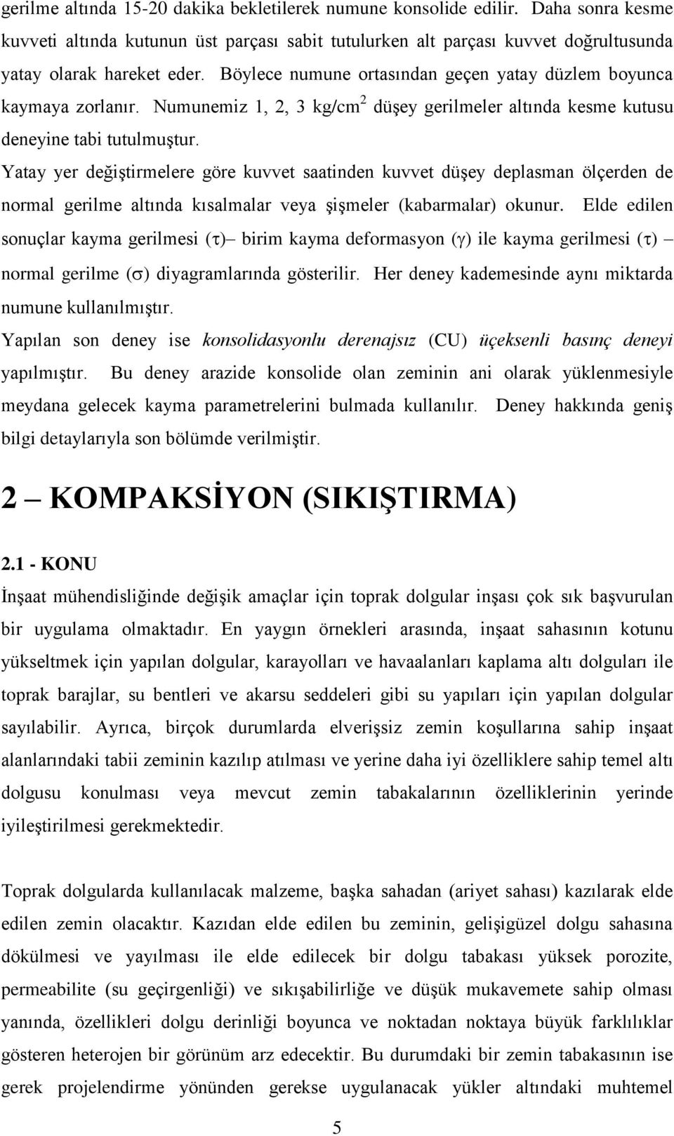 Yatay yer değiştirmelere göre kuvvet saatinden kuvvet düşey deplasman ölçerden de normal gerilme altında kısalmalar veya şişmeler (kabarmalar) okunur.