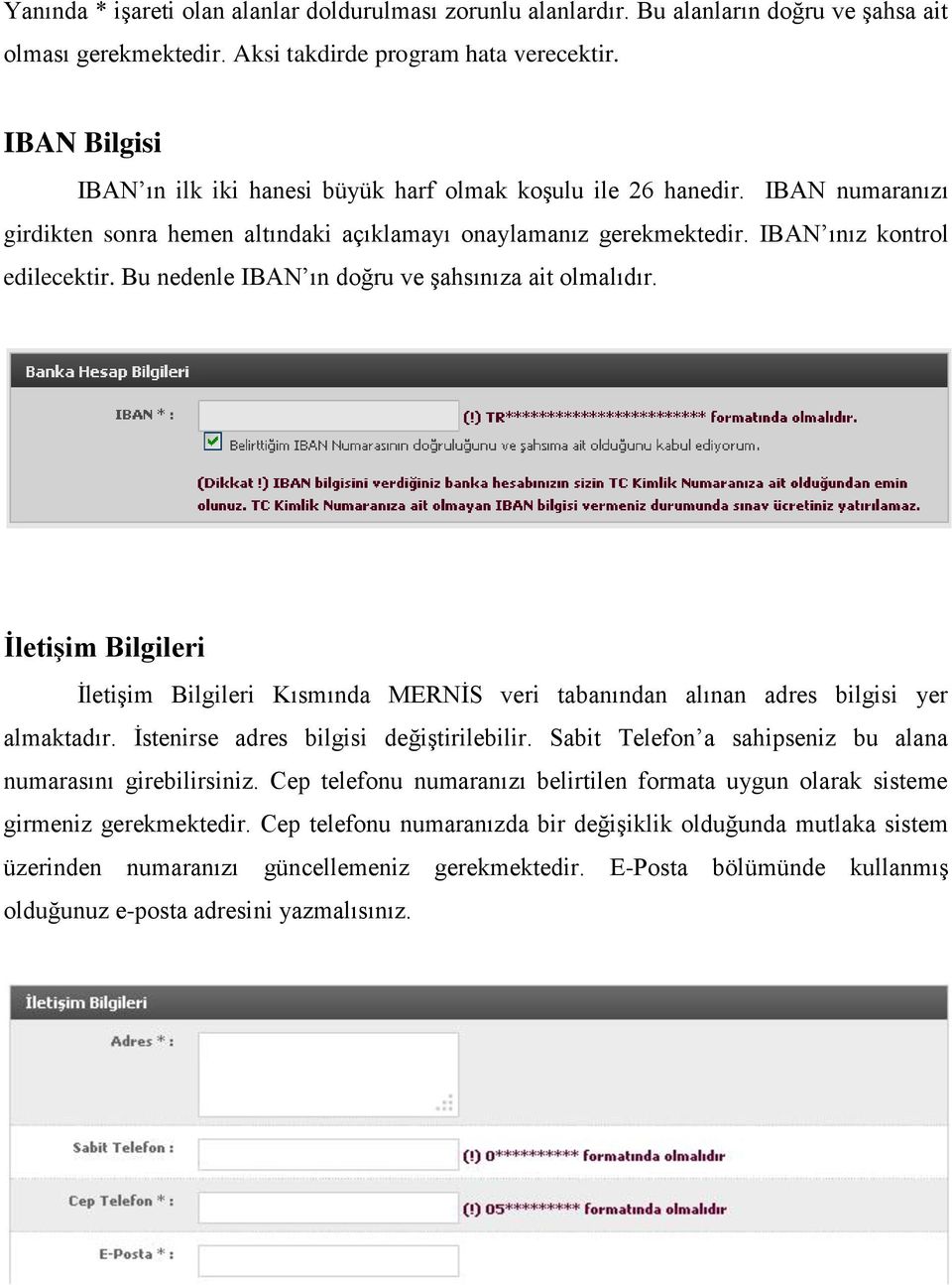 Bu nedenle IBAN ın doğru ve şahsınıza ait olmalıdır. İletişim Bilgileri İletişim Bilgileri Kısmında MERNİS veri tabanından alınan adres bilgisi yer almaktadır.