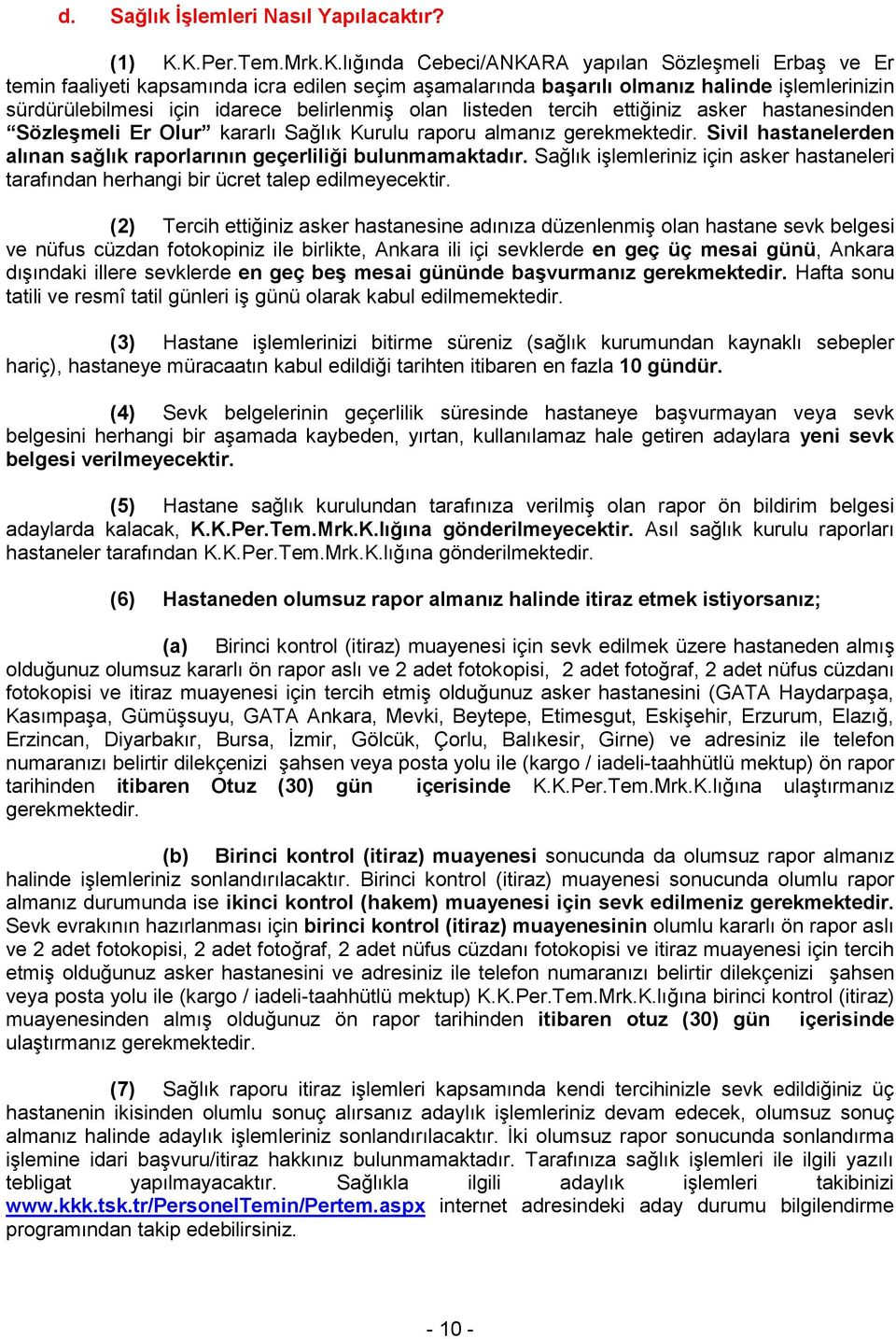 belirlenmiş olan listeden tercih ettiğiniz asker hastanesinden Sözleşmeli Er Olur kararlı Sağlık Kurulu raporu almanız gerekmektedir.