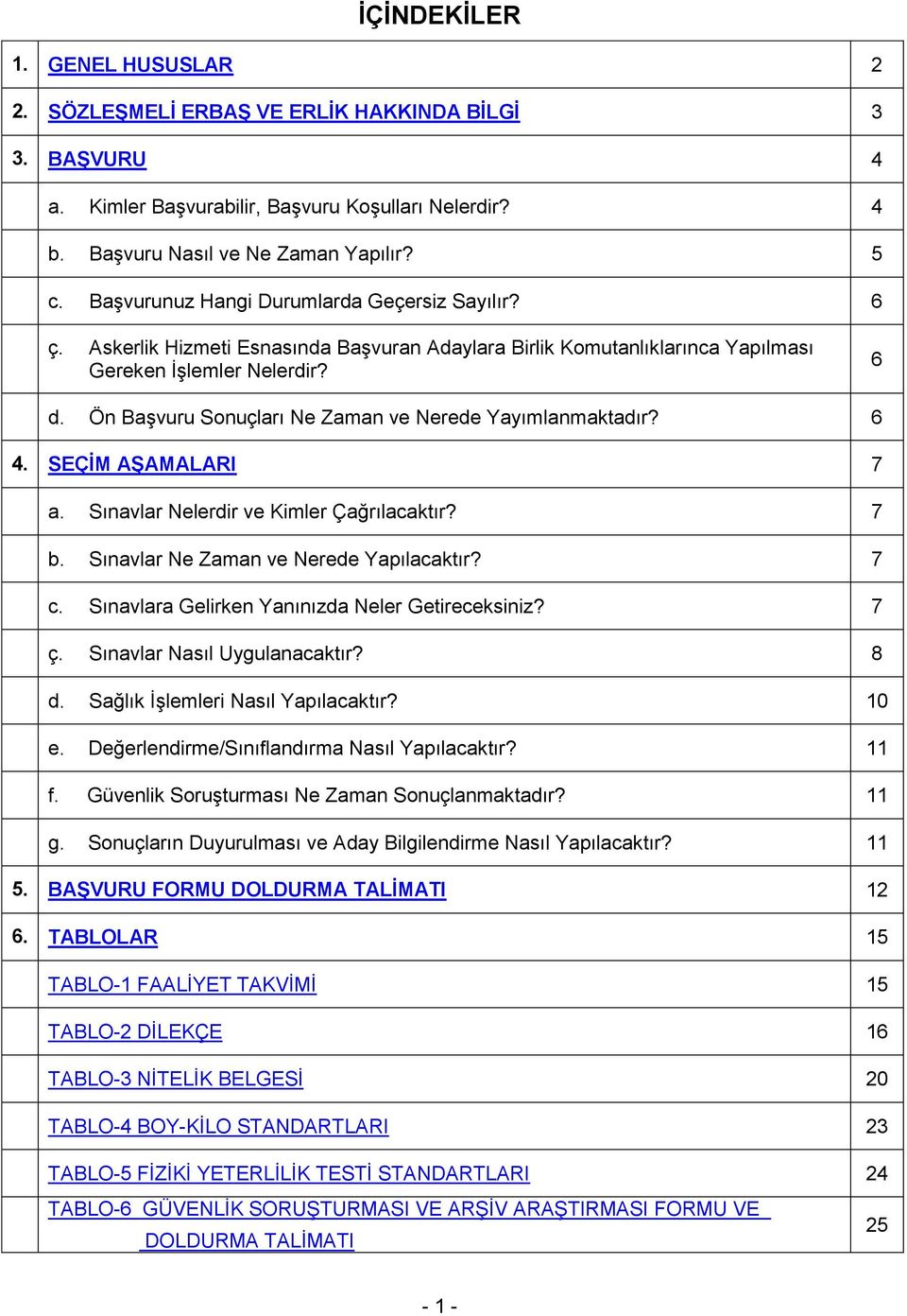 Ön Başvuru Sonuçları Ne Zaman ve Nerede Yayımlanmaktadır? 6 4. SEÇİM AŞAMALARI 7 a. Sınavlar Nelerdir ve Kimler Çağrılacaktır? 7 b. Sınavlar Ne Zaman ve Nerede Yapılacaktır? 7 c.