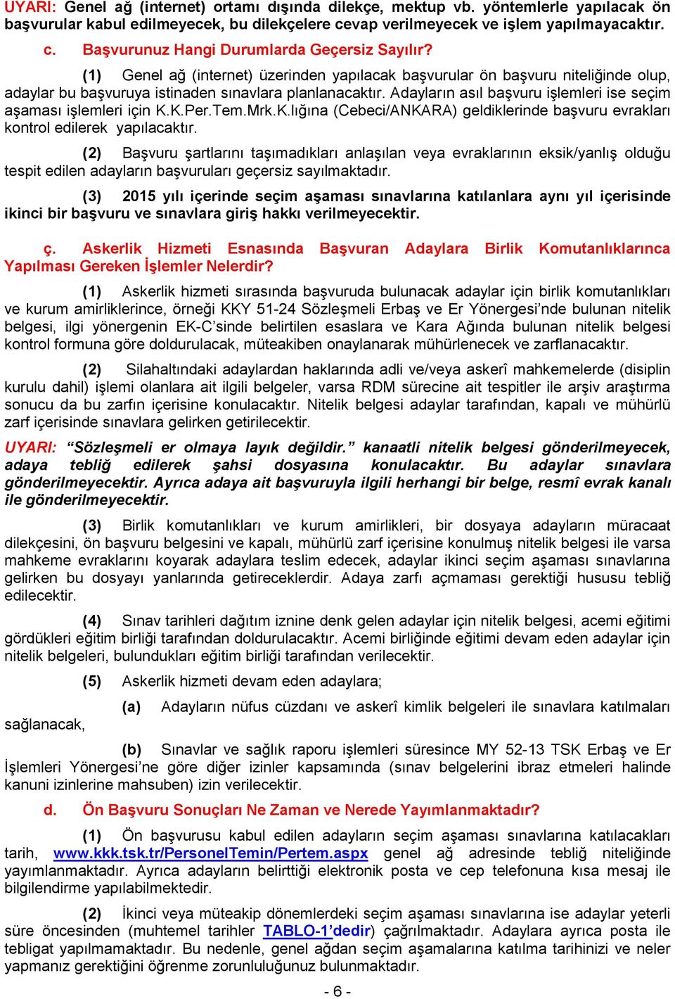 Adayların asıl başvuru işlemleri ise seçim aşaması işlemleri için K.K.Per.Tem.Mrk.K.lığına (Cebeci/ANKARA) geldiklerinde başvuru evrakları kontrol edilerek yapılacaktır.