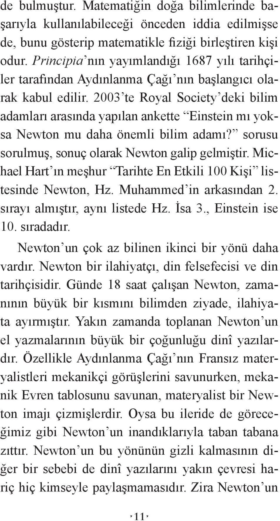 2003 te Royal Society deki bilim adamları arasında yapılan ankette Einstein mı yoksa Newton mu daha önemli bilim adamı? sorusu sorulmuş, sonuç olarak Newton galip gelmiştir.