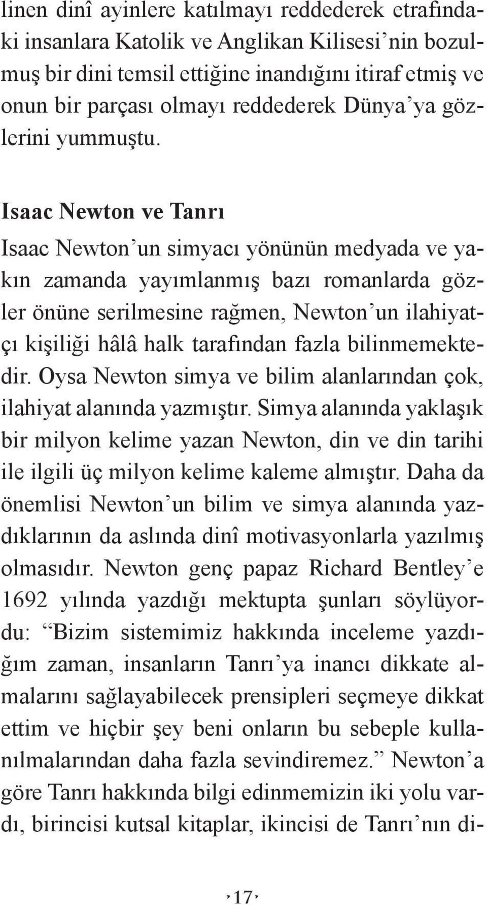 Isaac Newton ve Tanrı Isaac Newton un simyacı yönünün medyada ve yakın zamanda yayımlanmış bazı romanlarda gözler önüne serilmesine rağmen, Newton un ilahiyatçı kişiliği hâlâ halk tarafından fazla