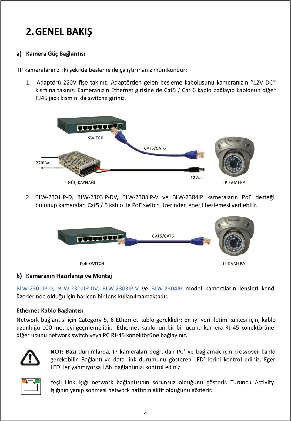 BLW 2301IP D, BLW 2303IP DV, BLW 2303IP V ve BLW 2304IP kameraların PoE desteği bulunup kameraları Cat5 / 6 kablo ile PoE switch üzerinden enerji beslemesi verilebilir.