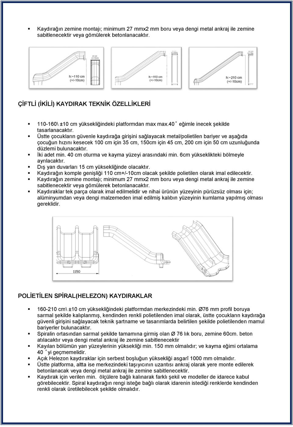 Üstte çocukların güvenle kaydırağa girişini sağlayacak metal/polietilen bariyer ve aşağıda çocuğun hızını kesecek 100 cm için 35 cm, 150cm için 45 cm, 200 cm için 50 cm uzunluğunda düzlemi