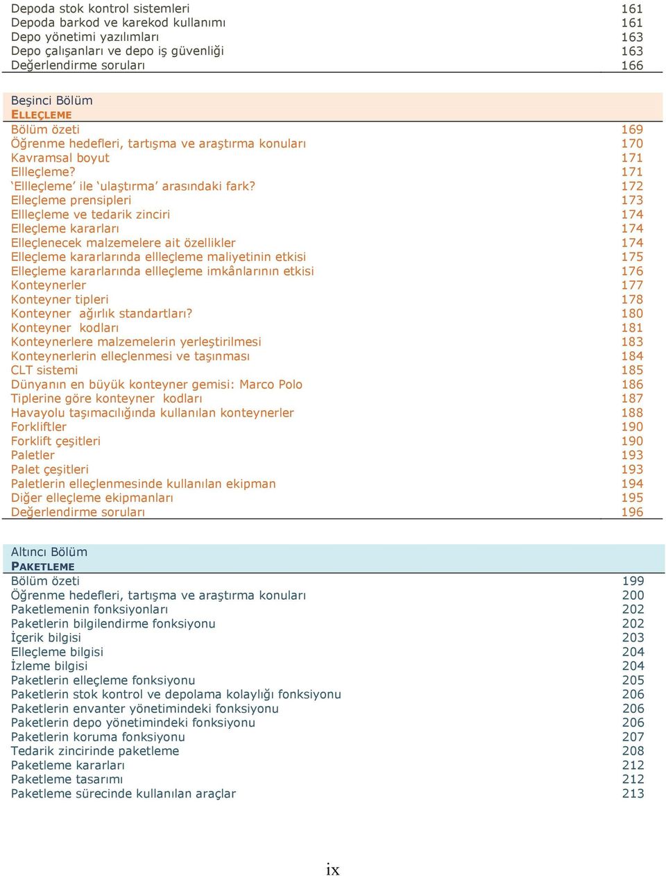 172 Elleçleme prensipleri 173 Ellleçleme ve tedarik zinciri 174 Elleçleme kararları 174 Elleçlenecek malzemelere ait özellikler 174 Elleçleme kararlarında ellleçleme maliyetinin etkisi 175 Elleçleme