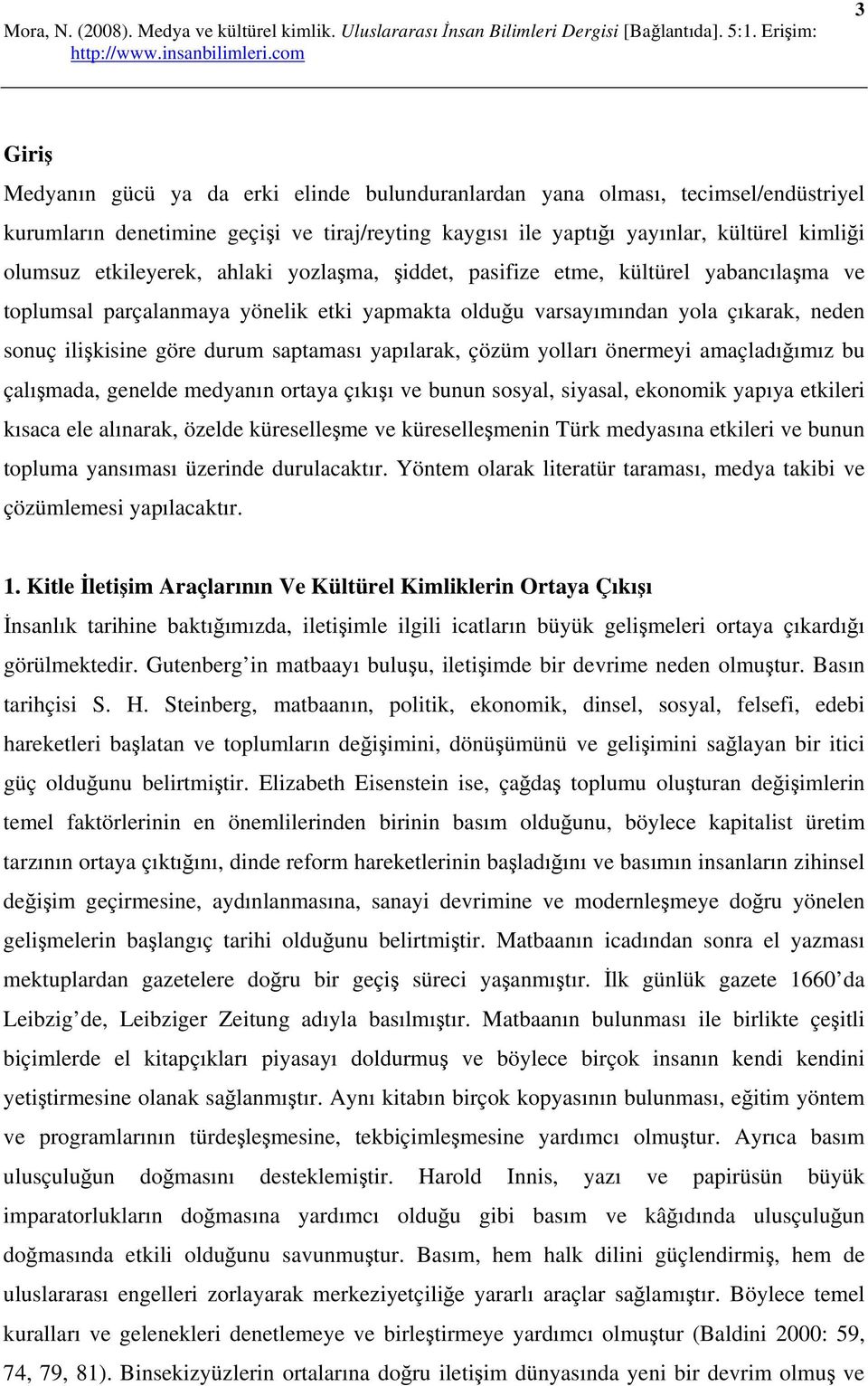 saptaması yapılarak, çözüm yolları önermeyi amaçladığımız bu çalışmada, genelde medyanın ortaya çıkışı ve bunun sosyal, siyasal, ekonomik yapıya etkileri kısaca ele alınarak, özelde küreselleşme ve