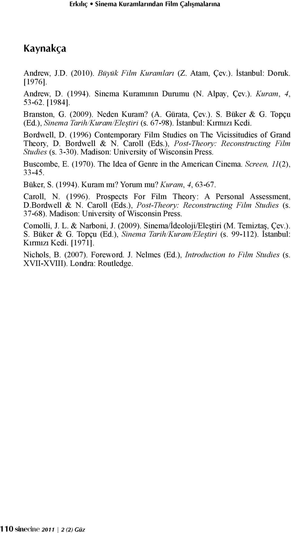 (1996) Contemporary Film Studies on The Vicissitudies of Grand Theory, D. Bordwell & N. Caroll (Eds.), Post-Theory: Reconstructing Film Studies (s. 3-30). Madison: University of Wisconsin Press.