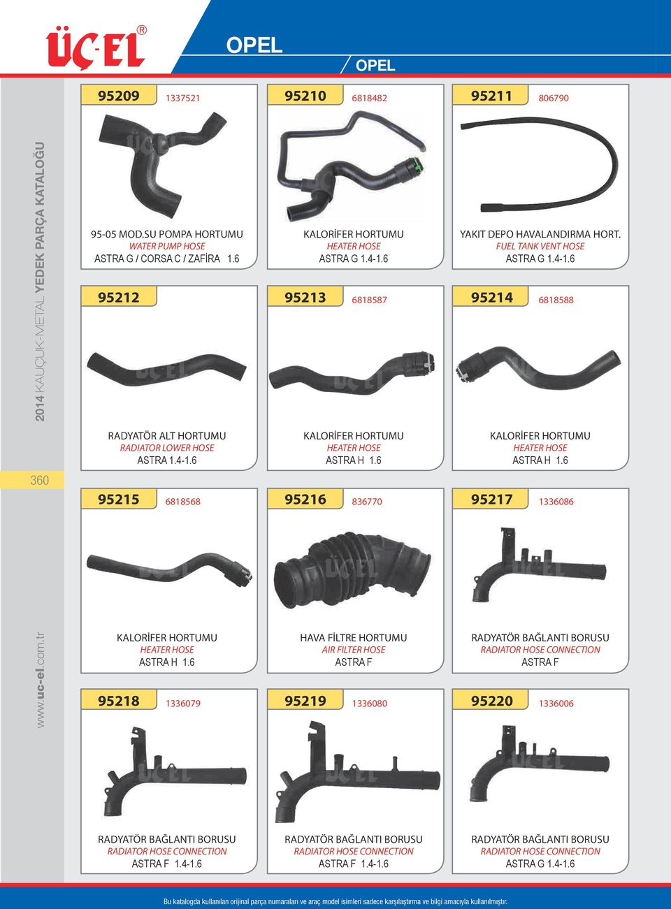 FUEL TANK VENT HOSE ASTRA G 1.4-1.6 6818588 ASTRA H 1.6 1336086 RADYATÖR BAĞLANTI BORUSU RADIATOR HOSE CONNECTION ASTRA F 1336006 RADYATÖR BAĞLANTI BORUSU RADIATOR HOSE CONNECTION ASTRA F 1.4-1.6 RADYATÖR BAĞLANTI BORUSU RADIATOR HOSE CONNECTION ASTRA F 1.4-1.6 RADYATÖR BAĞLANTI BORUSU RADIATOR HOSE CONNECTION ASTRA G 1.