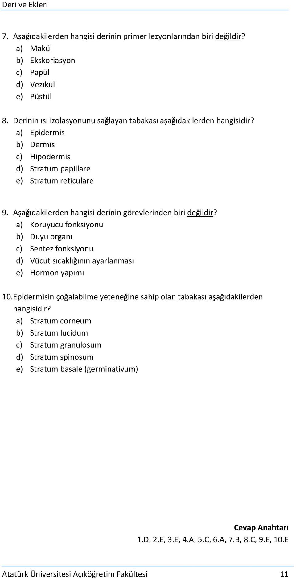 Aşağıdakilerden hangisi derinin görevlerinden biri değildir? a) Koruyucu fonksiyonu b) Duyu organı c) Sentez fonksiyonu d) Vücut sıcaklığının ayarlanması e) Hormon yapımı 10.