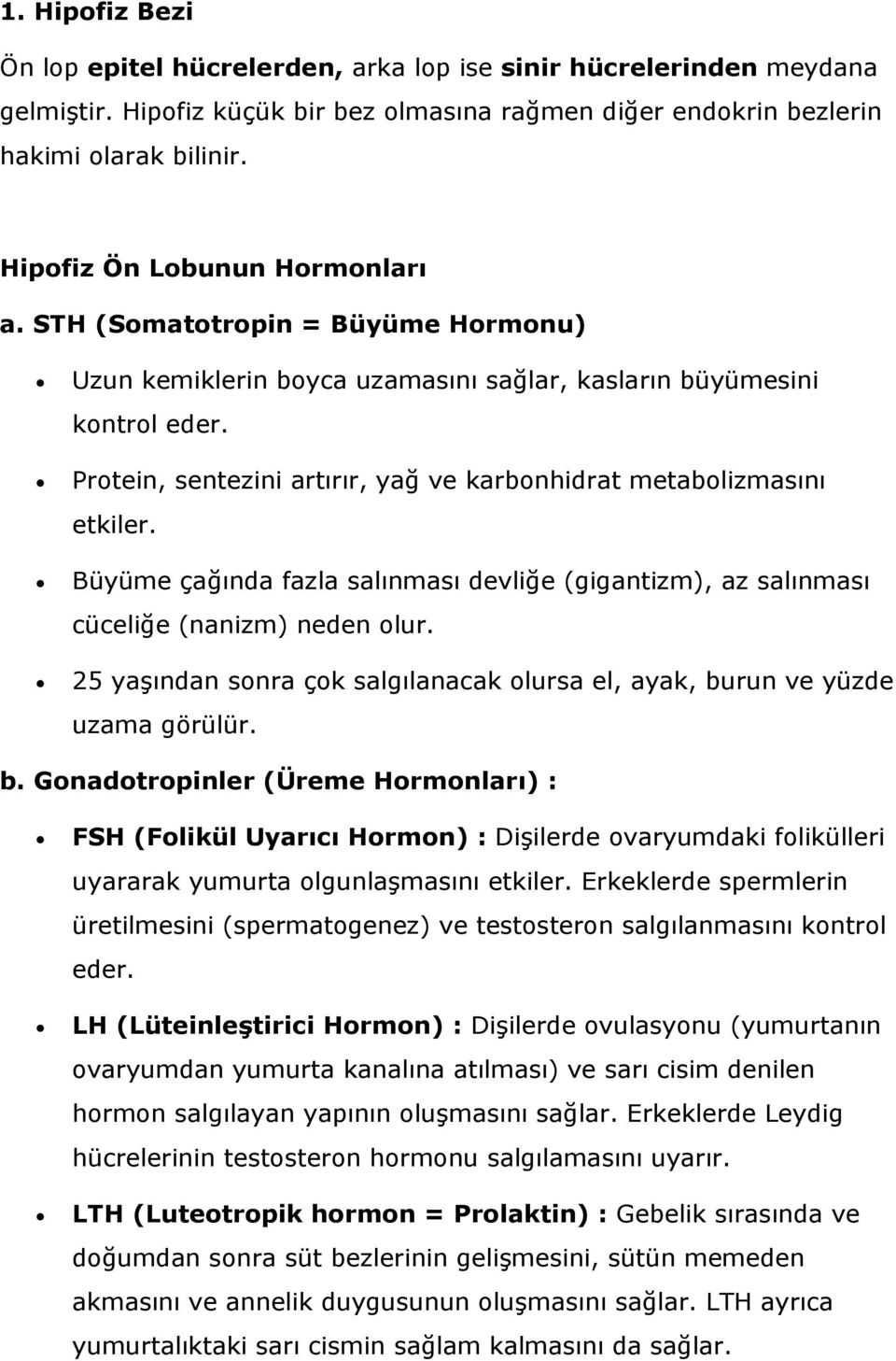 Protein, sentezini artırır, yağ ve karbonhidrat metabolizmasını etkiler. Büyüme çağında fazla salınması devliğe (gigantizm), az salınması cüceliğe (nanizm) neden olur.