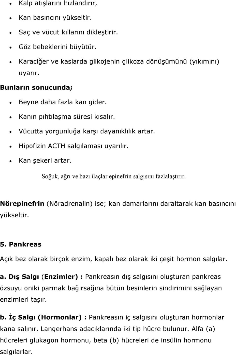 Soğuk, ağrı ve bazı ilaçlar epinefrin salgısını fazlalaştırır. Nörepinefrin (Nöradrenalin) ise; kan damarlarını daraltarak kan basıncını yükseltir. 5.