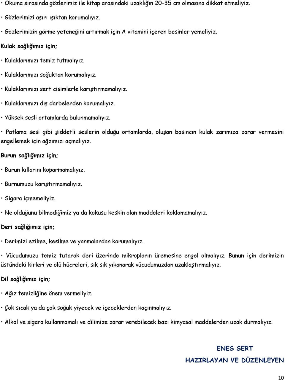 Kulaklarımızı sert cisimlerle karıştırmamalıyız. Kulaklarımızı dış darbelerden korumalıyız. Yüksek sesli ortamlarda bulunmamalıyız.