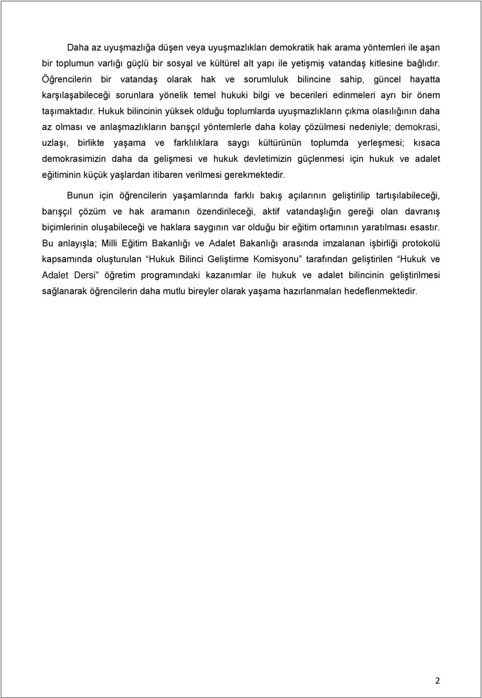 Hukuk bilincinin yüksek olduğu toplumlarda uyuşmazlıkların çıkma olasılığının daha az olması ve anlaşmazlıkların barışçıl yöntemlerle daha kolay çözülmesi nedeniyle; demokrasi, uzlaşı, birlikte