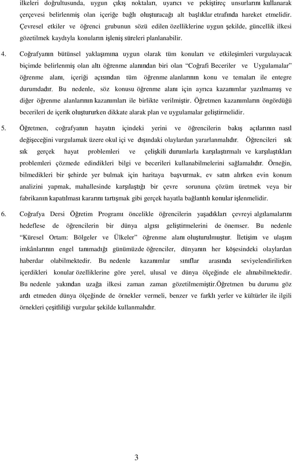 Coğrafyanın bütünsel yaklaşımına uygun olarak tüm konuları ve etkileşimleri vurgulayacak biçimde belirlenmiş olan altı öğrenme alanından biri olan Coğrafi Beceriler ve Uygulamalar öğrenme alanı,