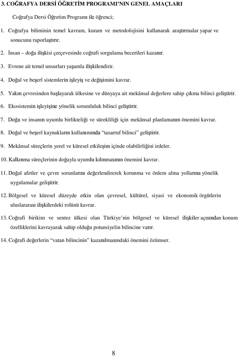 Evrene ait temel unsurları yaşamla ilişkilendirir. 4. Doğal ve beşerî sistemlerin işleyiş ve değişimini kavrar. 5.