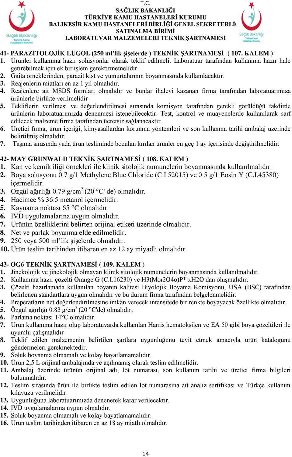 Reajenlerin miatları en az 1 yıl olmalıdır. 4. Reajenlere ait MSDS formları olmalıdır ve bunlar ihaleyi kazanan firma tarafından laboratuarımıza ürünlerle birlikte verilmelidir 5.